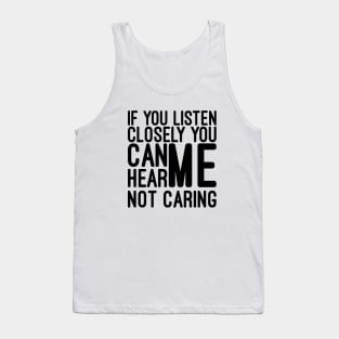 If You Listen Closely You Can Hear Me Not Caring - Funny Sayings Tank Top